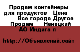 Продам контейнеры для продуктов › Цена ­ 5 000 - Все города Другое » Продам   . Ненецкий АО,Индига п.